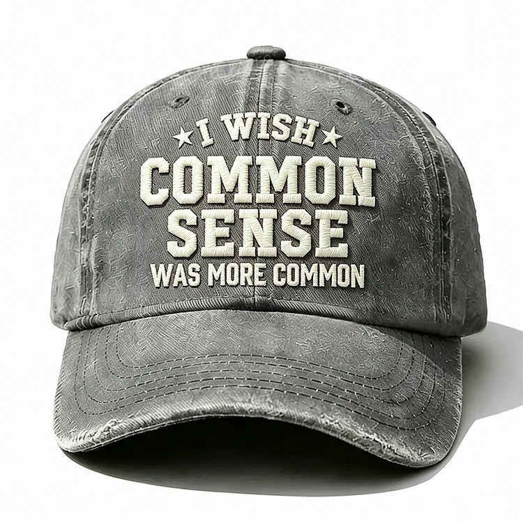 I Wish Common Sense Was More Common Embroidery Cap