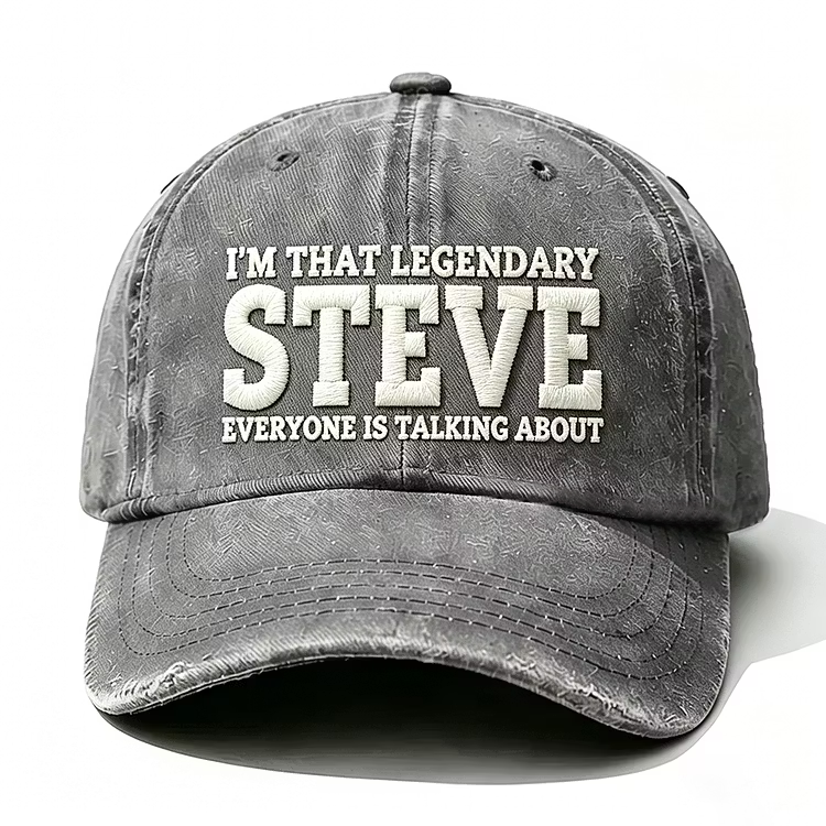 I'm That Legendary Steve Everyone Is Talking About Embroidery Cap