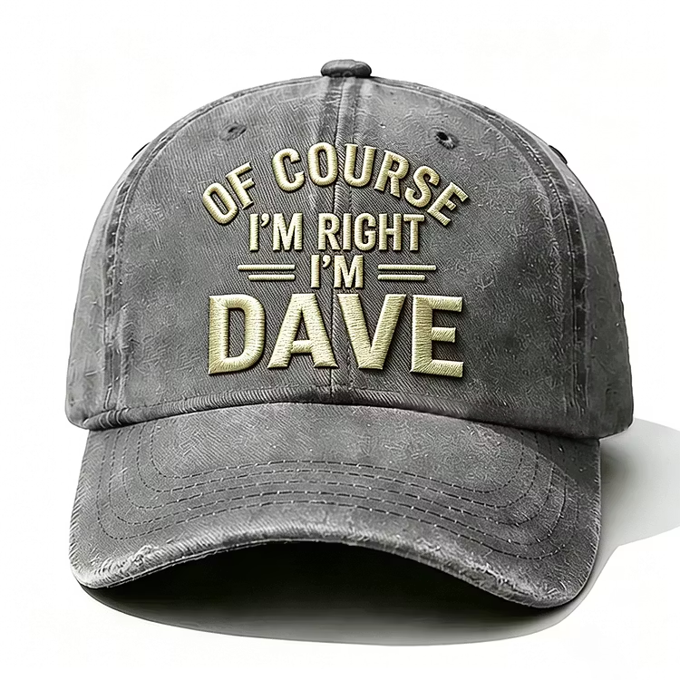 Of Course I'm Right I'm Dave Embroidery Cap