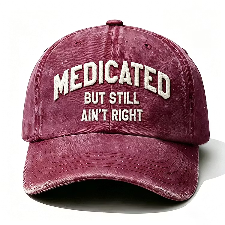 Medicated But Still Ain't Right Embroidery Cap
