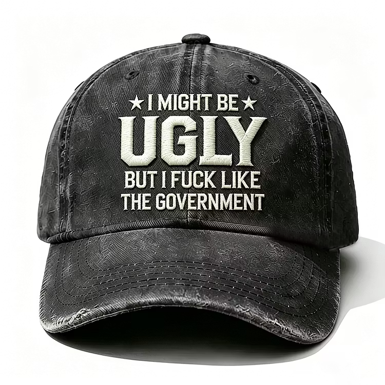 I Might Be Ugly But I Fuck Like The Government Embroidery Cap