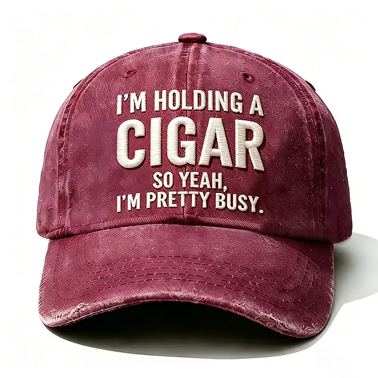 I'm Holding A Cigar So Yeah I'm Pretty Busy Embroidery Cap