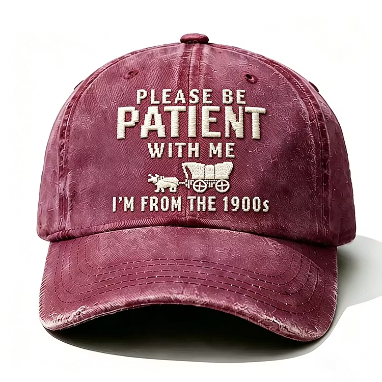 Please Be Patient With Me I'm From The 1900s Embroidery Cap