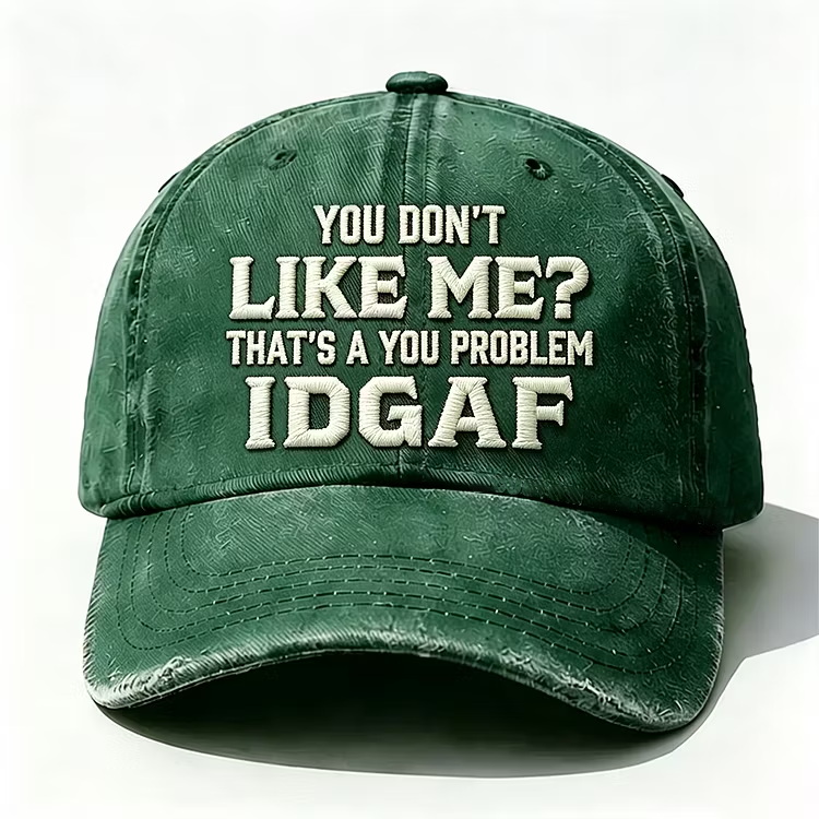 You Don't Like Me That's A You Problem Idgaf Embroidery Cap