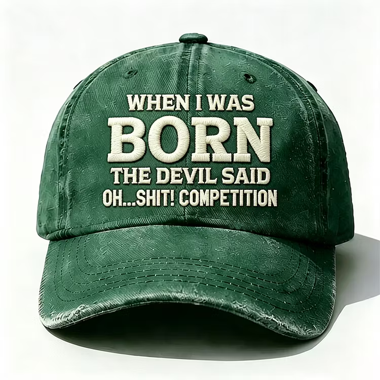 When I Was Born The Devil Said Oh Sh*t Competition Embroidery Cap