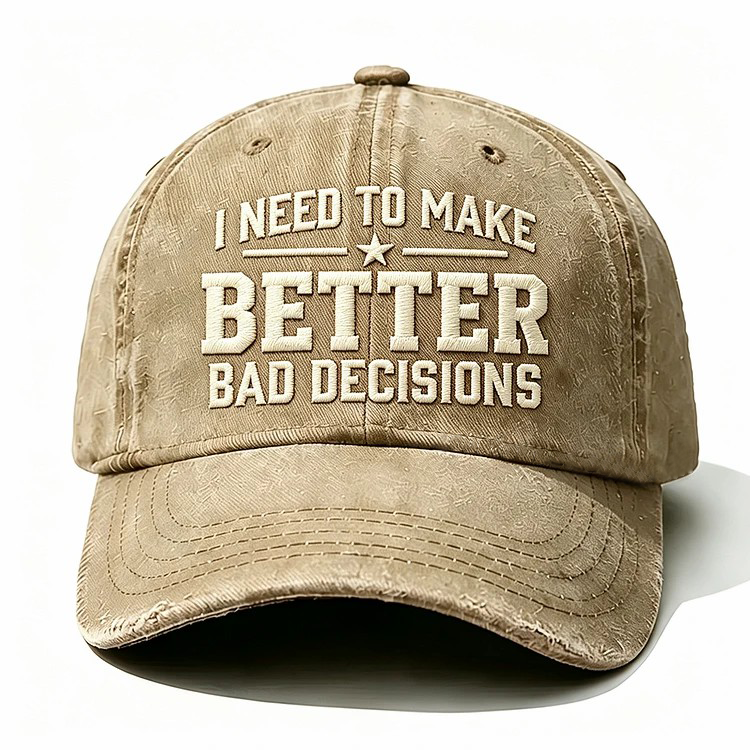 I Need To Make Better Bad Decisions Embroidery Cap