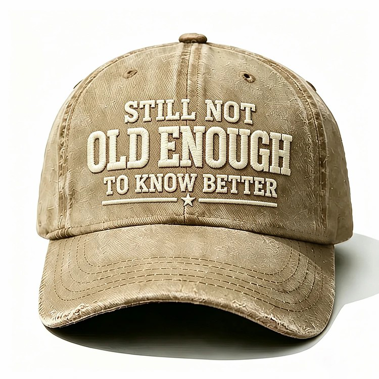 Still Not Old Enough To Know Better Embroidery Cap