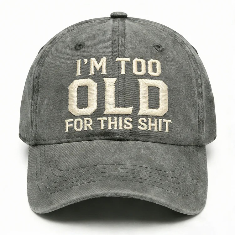 I'm Too Old For This Shit Embroidery Cap