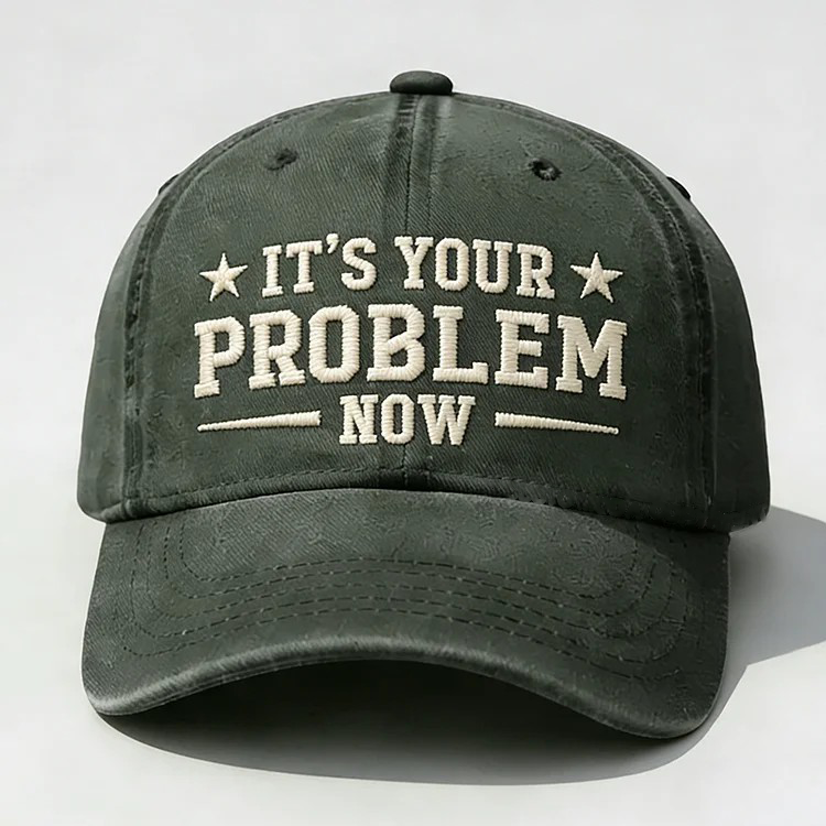 It's Your Problem Now Embroidery Cap