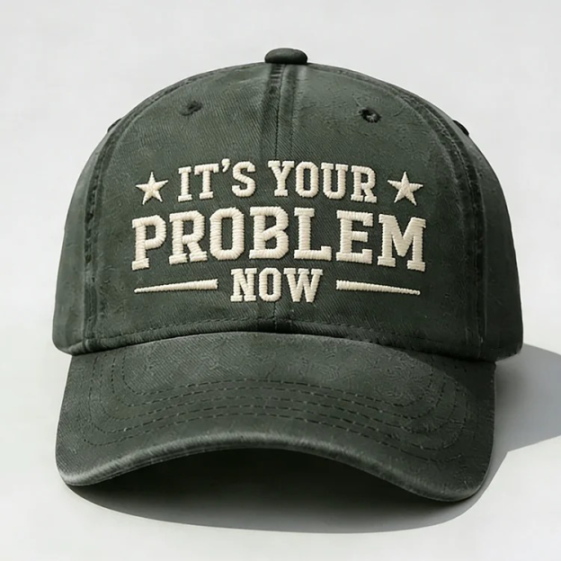 It's Your Problem Now Embroidery Cap