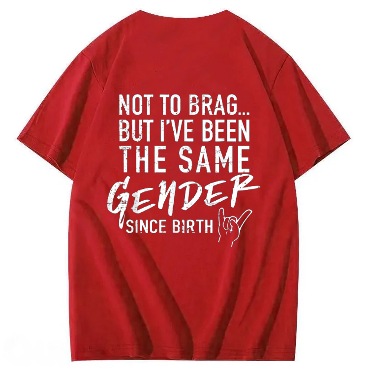 Not To Brag But I've Been The Same Gender Since Birth T-Shirt