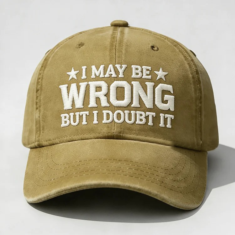 I May Be Wrong But I Doubt It Embroidery Cap