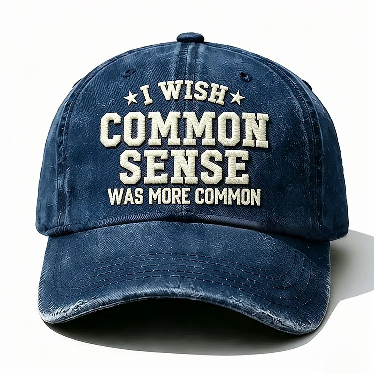 I Wish Common Sense Was More Common Embroidery Cap