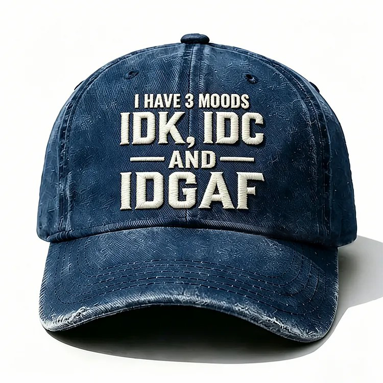 I Have 3 Moods Idk Idc And Idgaf Embroidery Cap