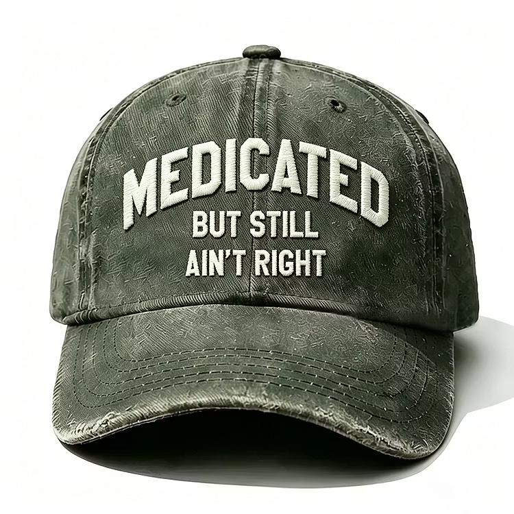 Medicated But Still Ain't Right Embroidery Cap