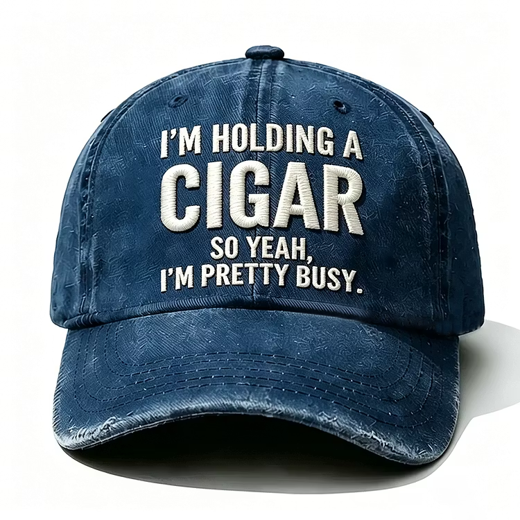 I'm Holding A Cigar So Yeah I'm Pretty Busy Embroidery Cap
