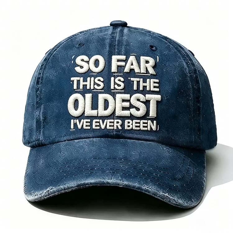 So Far This Is The Oldest I've Ever Been Embroidery Cap