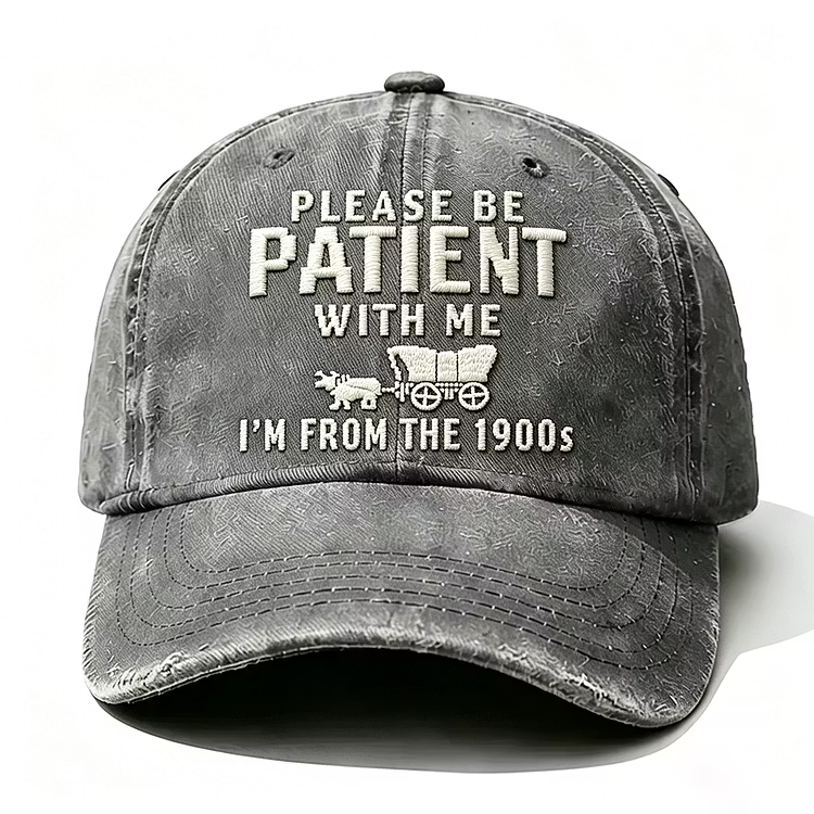 Please Be Patient With Me I'm From The 1900s Embroidery Cap