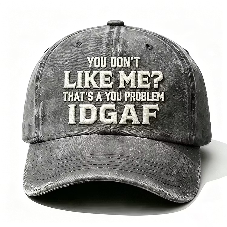 You Don't Like Me That's A You Problem Idgaf Embroidery Cap