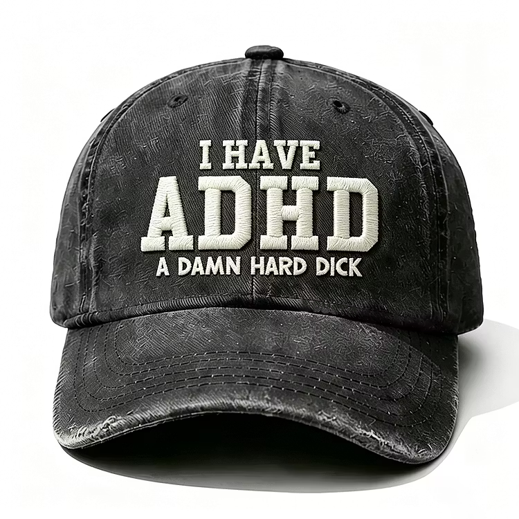 I Have Adhd A Damn Hard Dick Embroidery Cap