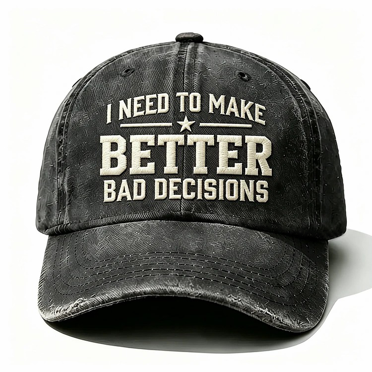 I Need To Make Better Bad Decisions Embroidery Cap