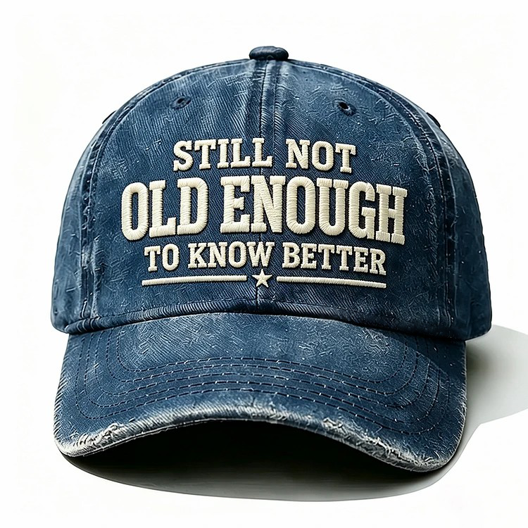 Still Not Old Enough To Know Better Embroidery Cap