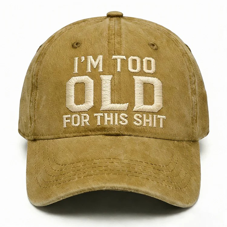 I'm Too Old For This Shit Embroidery Cap