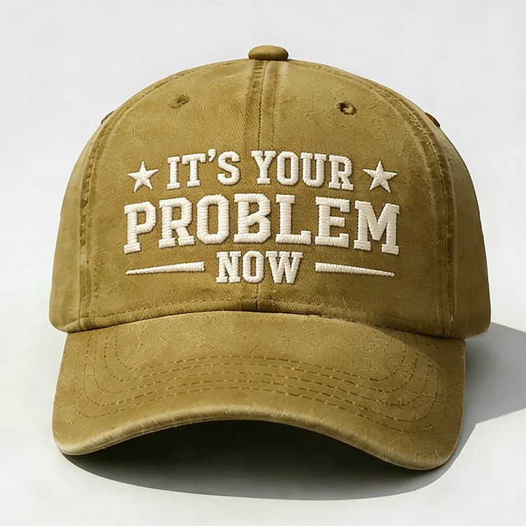 It's Your Problem Now Embroidery Cap