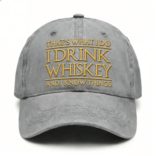 That's What I Do I Drink Whiskey And I Know Things Embroidery Cap