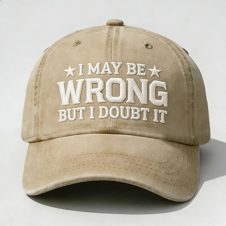 I May Be Wrong But I Doubt It Embroidery Cap