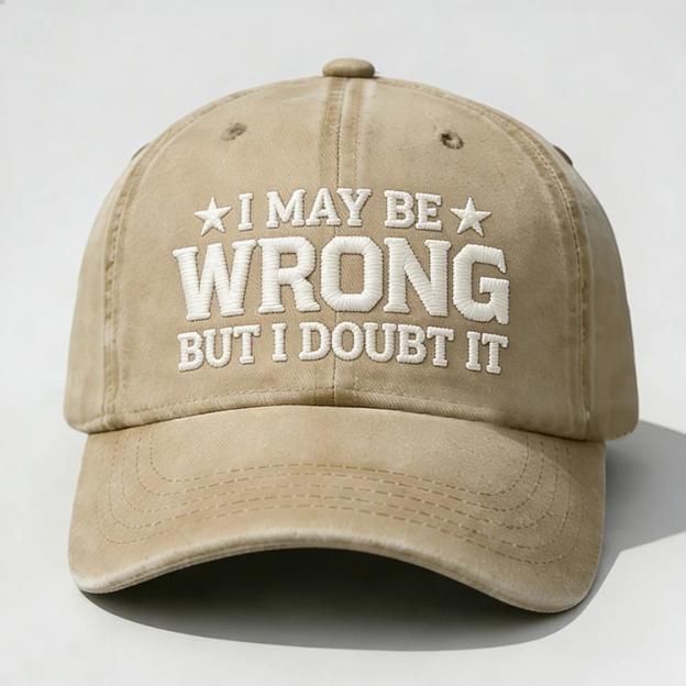 I May Be Wrong But I Doubt It Embroidery Cap
