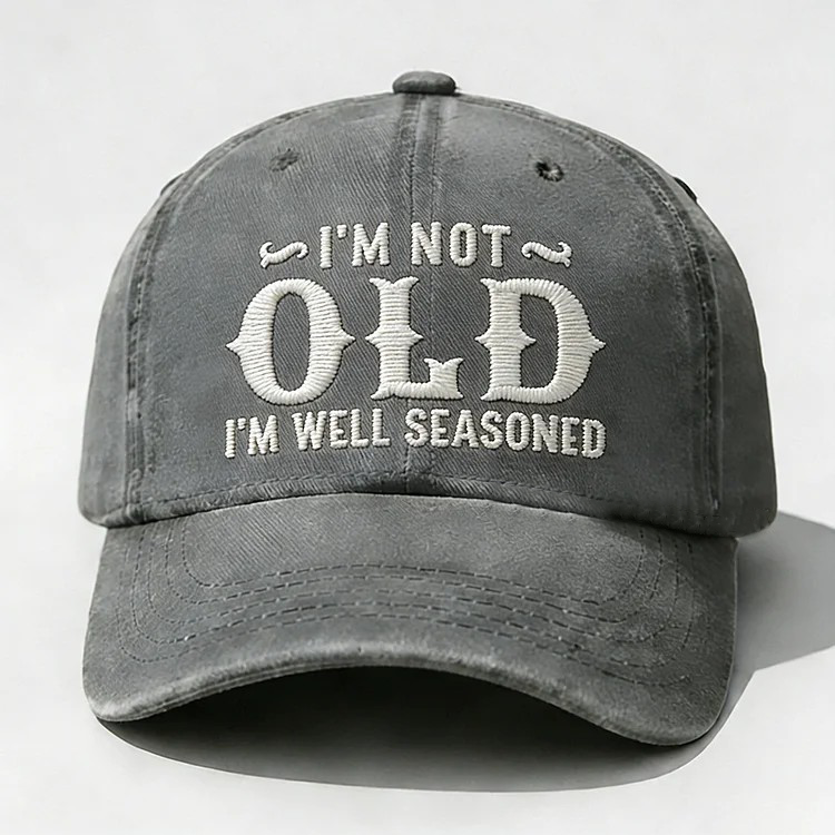 I'm Not Old I'm Well Seasoned Embroidery Cap