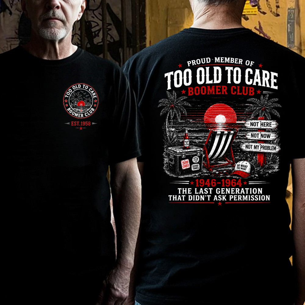 Boomer Club Custom Year Shirt — EST. [YOUR YEAR] | Too Old To Care · The Last Generation That Didn't Ask Permission