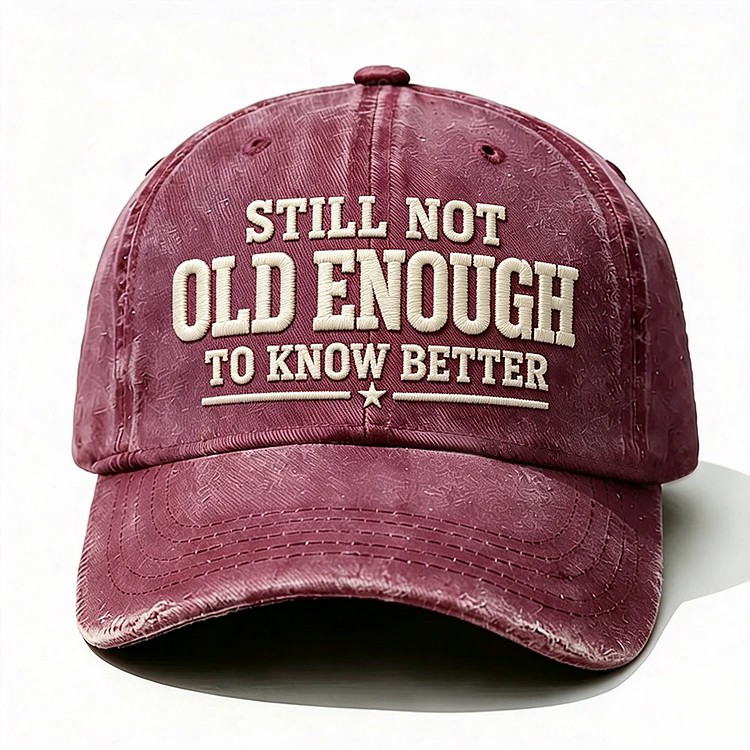 Still Not Old Enough To Know Better Embroidery Cap