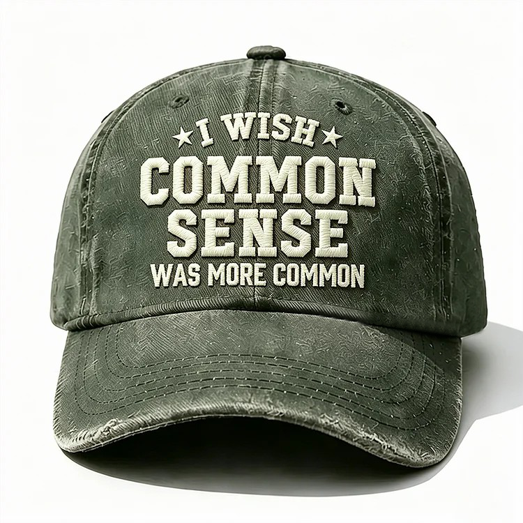 I Wish Common Sense Was More Common Embroidery Cap