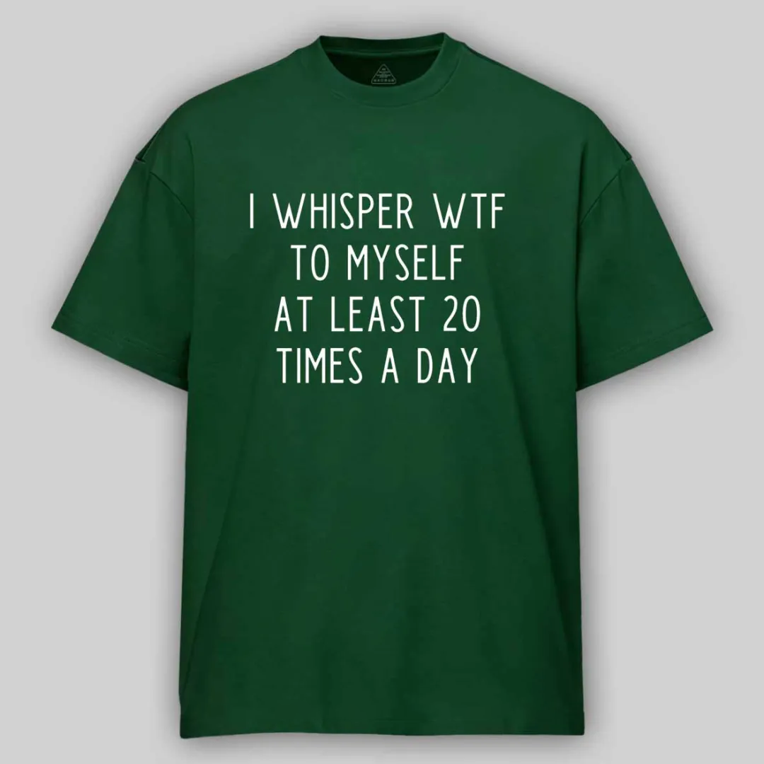 Maturelion I Whisper Wtf To Myself At Least 20 Times A Day Cotton T-shirt