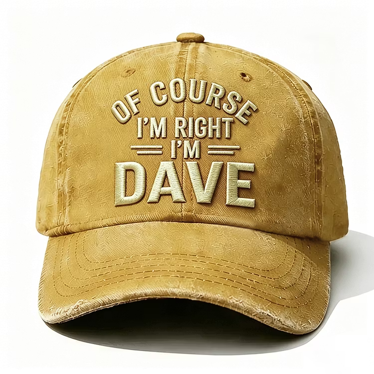 Of Course I'm Right I'm Dave Embroidery Cap