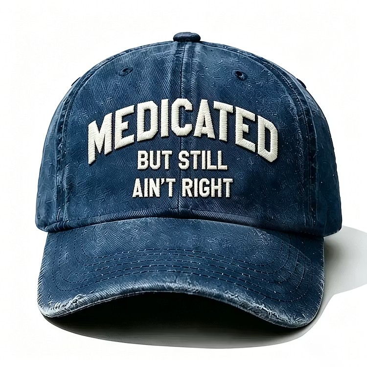 Medicated But Still Ain't Right Embroidery Cap