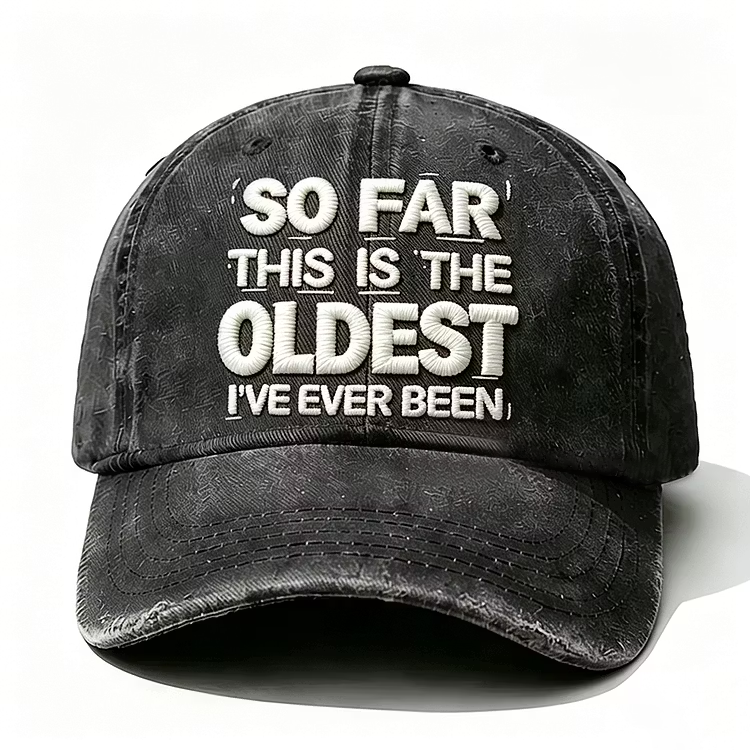 So Far This Is The Oldest I've Ever Been Embroidery Cap