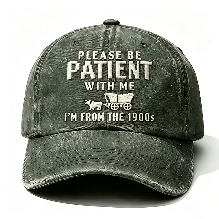 Please Be Patient With Me I'm From The 1900s Embroidery Cap