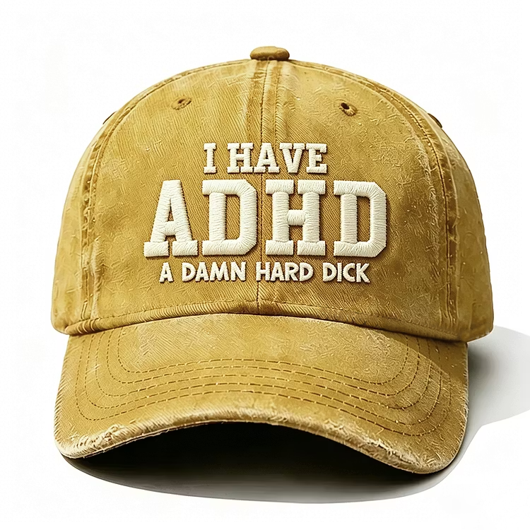 I Have Adhd A Damn Hard Dick Embroidery Cap