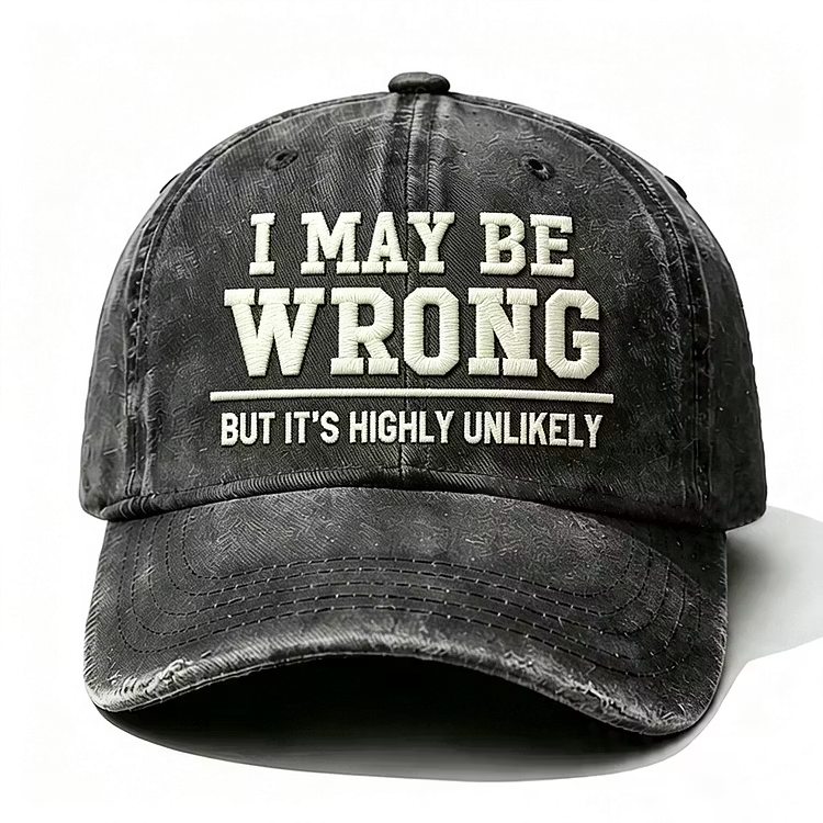 I May Be Wrong But It's Highly Unlikely Embroidery Cap