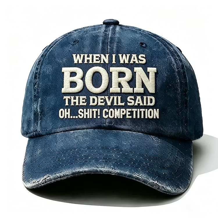 When I Was Born The Devil Said Oh Sh*t Competition Embroidery Cap