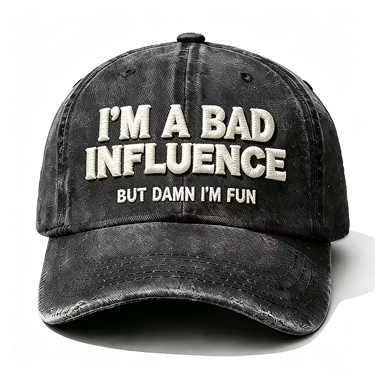 I'm A Bad Influence But Damn I'm Fun Embroidery Cap