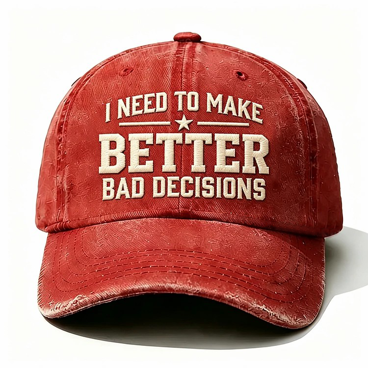 I Need To Make Better Bad Decisions Embroidery Cap