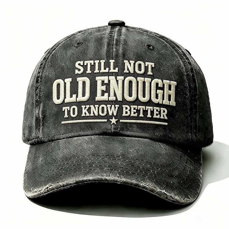 Still Not Old Enough To Know Better Embroidery Cap
