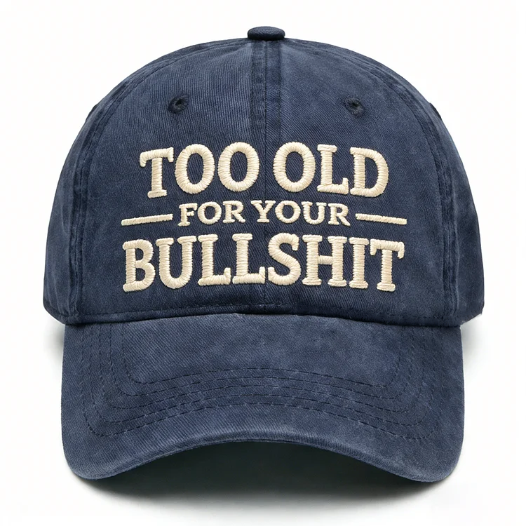 Too Old For Your Bullsh*t Embroidery Cap