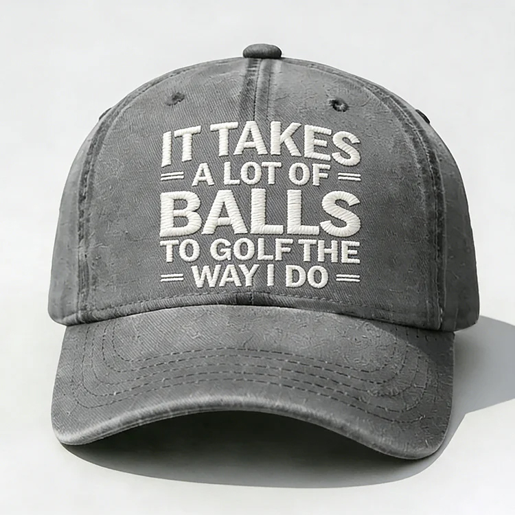 It Takes A Lot of Balls to Golf Like I Do Embroidery Cap