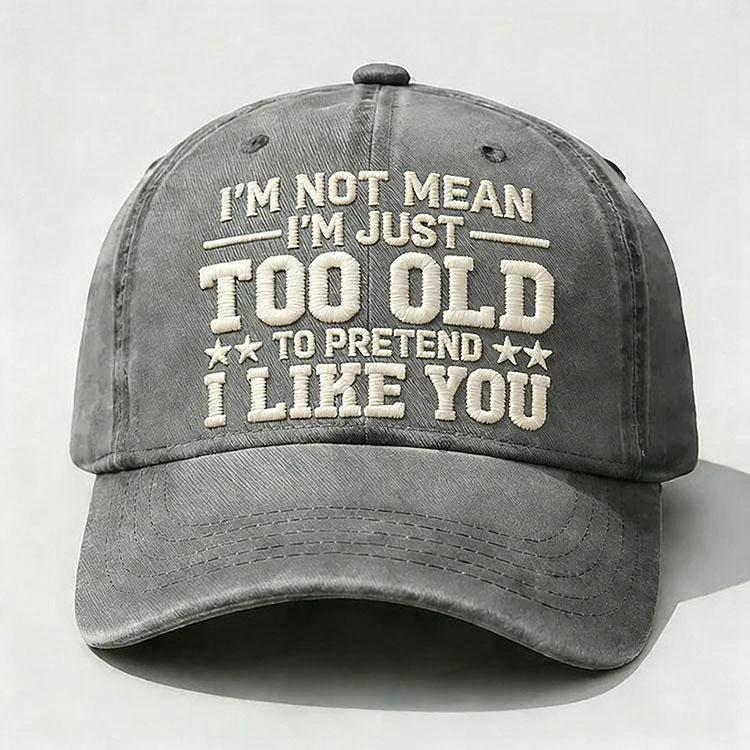 I'm Not Mean I'm Just Too Old Embroidery Cap