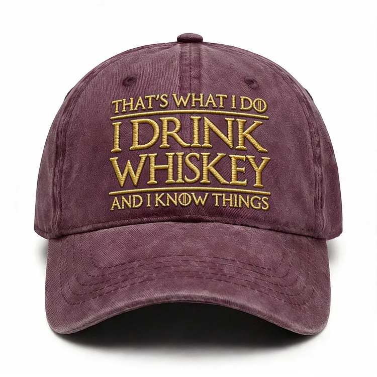 That's What I Do I Drink Whiskey And I Know Things Embroidery Cap